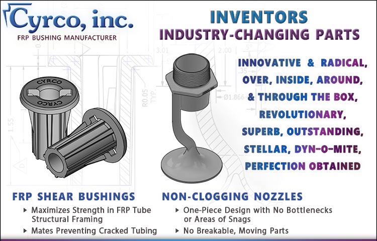 Cyrco, inc. Invented Two Industry Changing Parts - a FRP Shear Bushing that Maximizes Strength in FRP Structural Framing, and a True Non-Clogging Spray Nozzle for Cooling Towers, MEP, HVAC and Specialty Products.